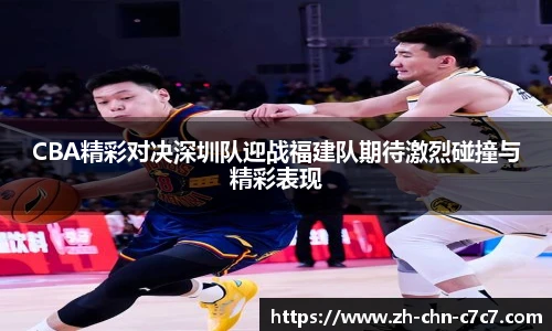 CBA精彩对决深圳队迎战福建队期待激烈碰撞与精彩表现