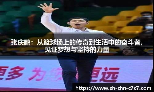 张庆鹏：从篮球场上的传奇到生活中的奋斗者，见证梦想与坚持的力量