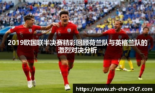 2019欧国联半决赛精彩回顾荷兰队与英格兰队的激烈对决分析