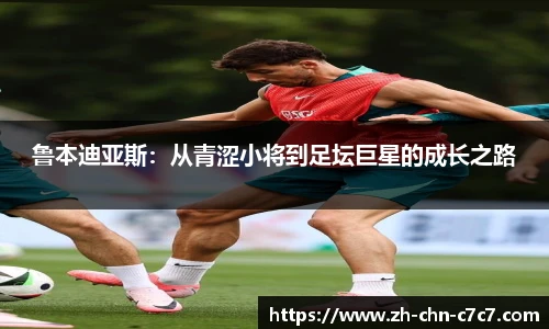 鲁本迪亚斯：从青涩小将到足坛巨星的成长之路