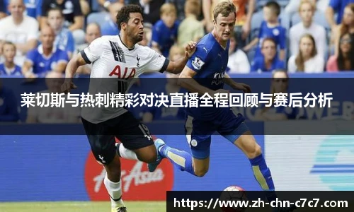 莱切斯与热刺精彩对决直播全程回顾与赛后分析